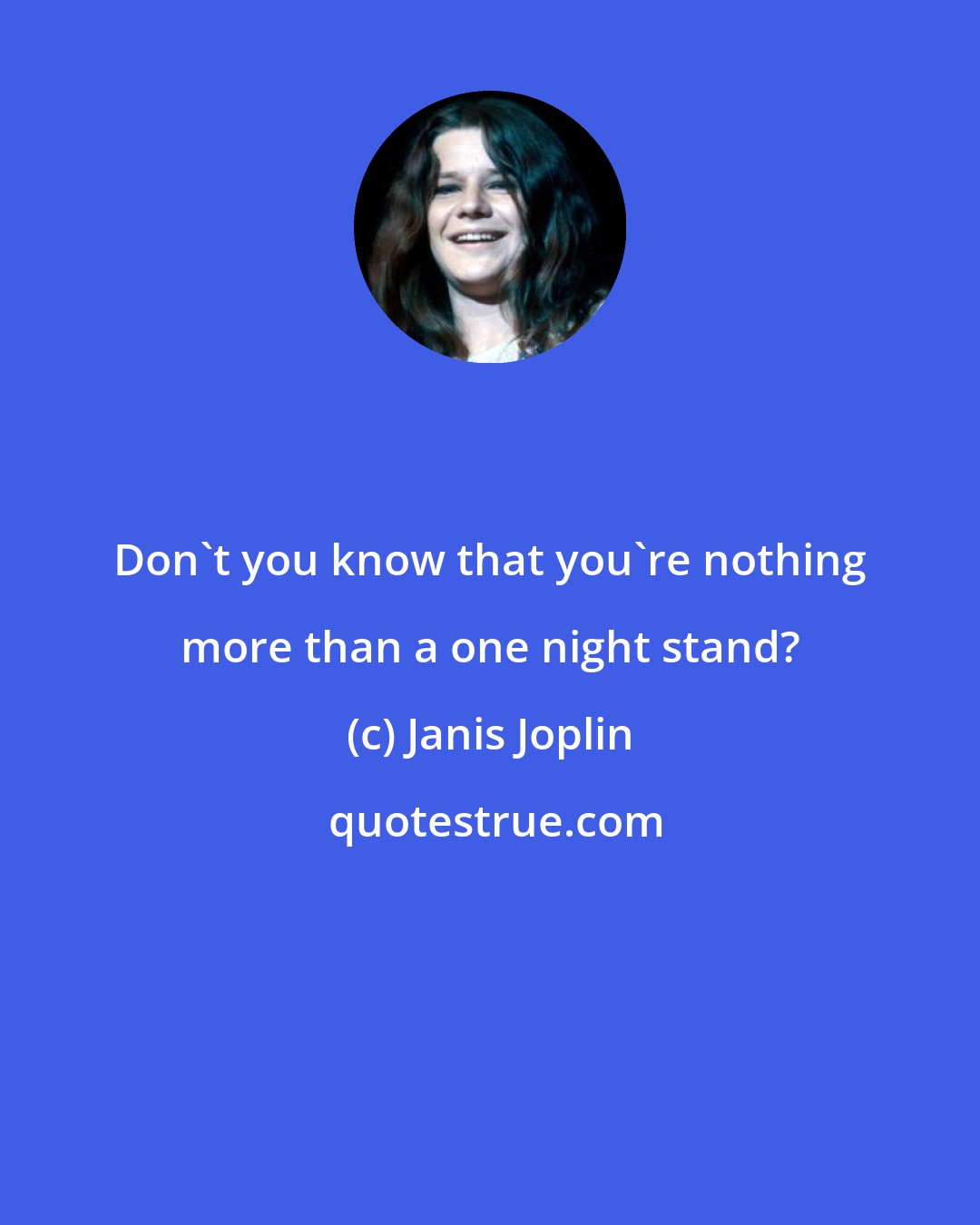 Janis Joplin: Don't you know that you're nothing more than a one night stand?