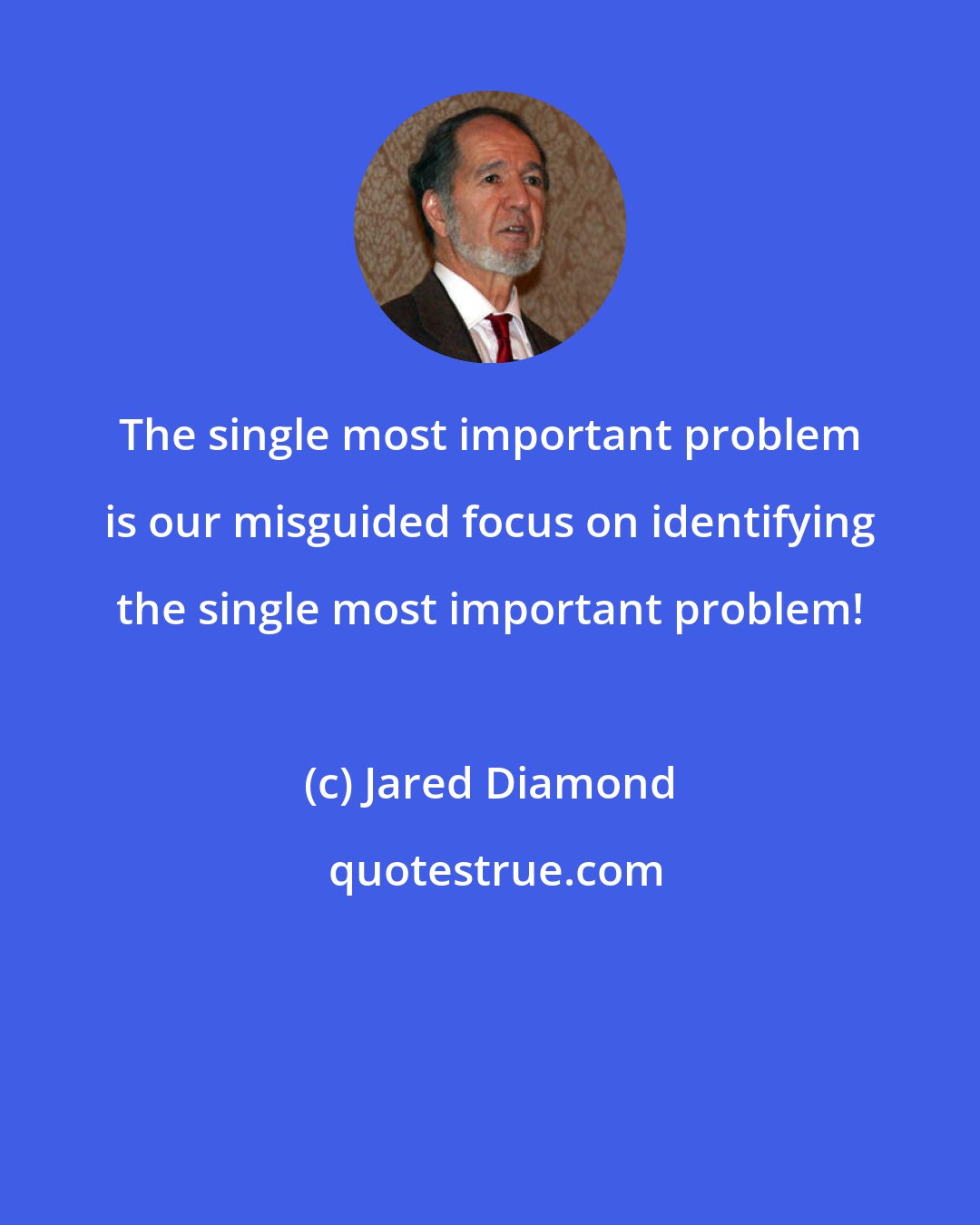 Jared Diamond: The single most important problem is our misguided focus on identifying the single most important problem!