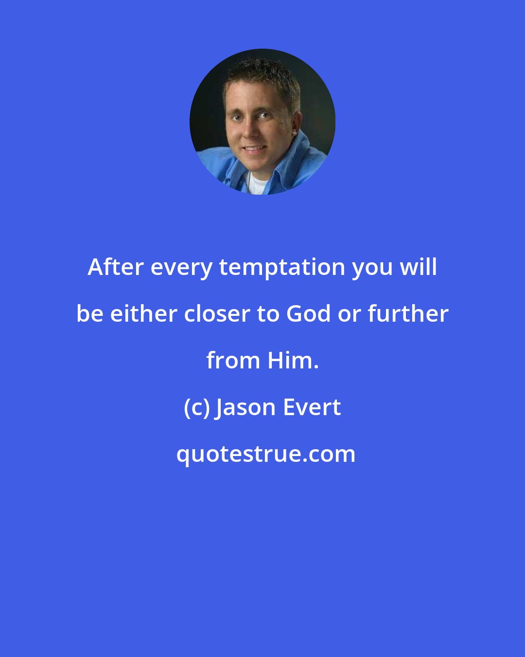 Jason Evert: After every temptation you will be either closer to God or further from Him.