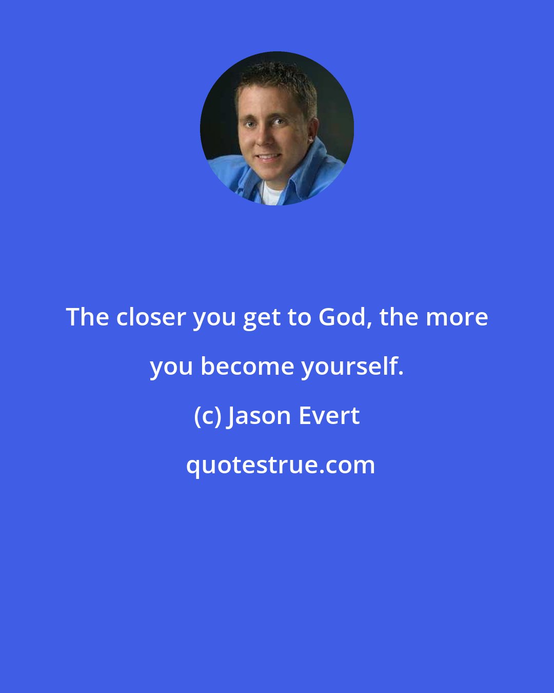 Jason Evert: The closer you get to God, the more you become yourself.