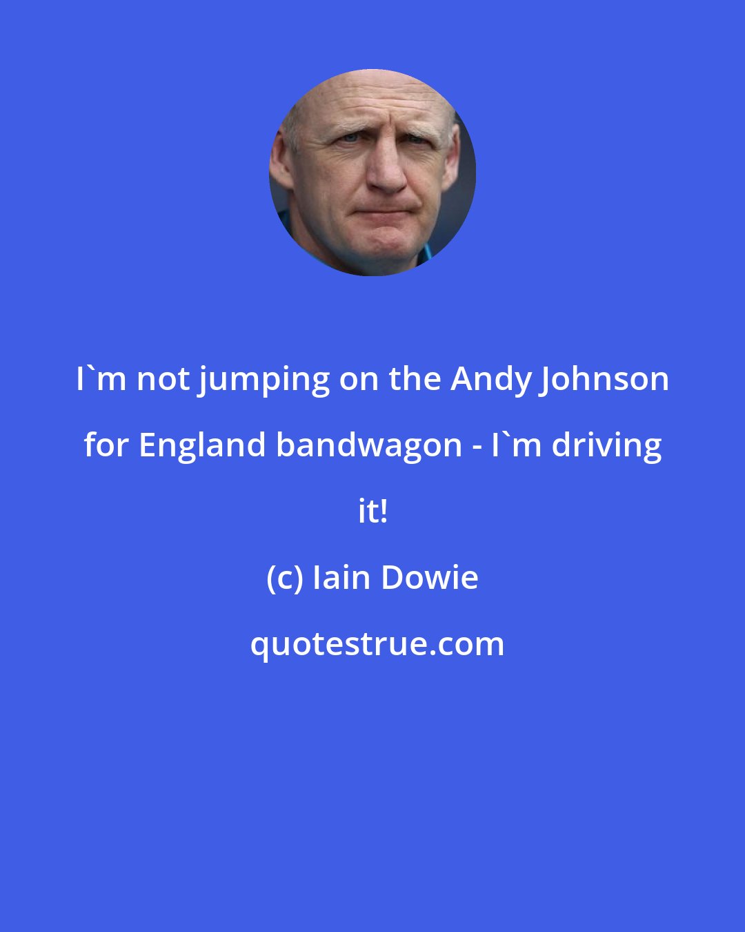 Iain Dowie: I'm not jumping on the Andy Johnson for England bandwagon - I'm driving it!