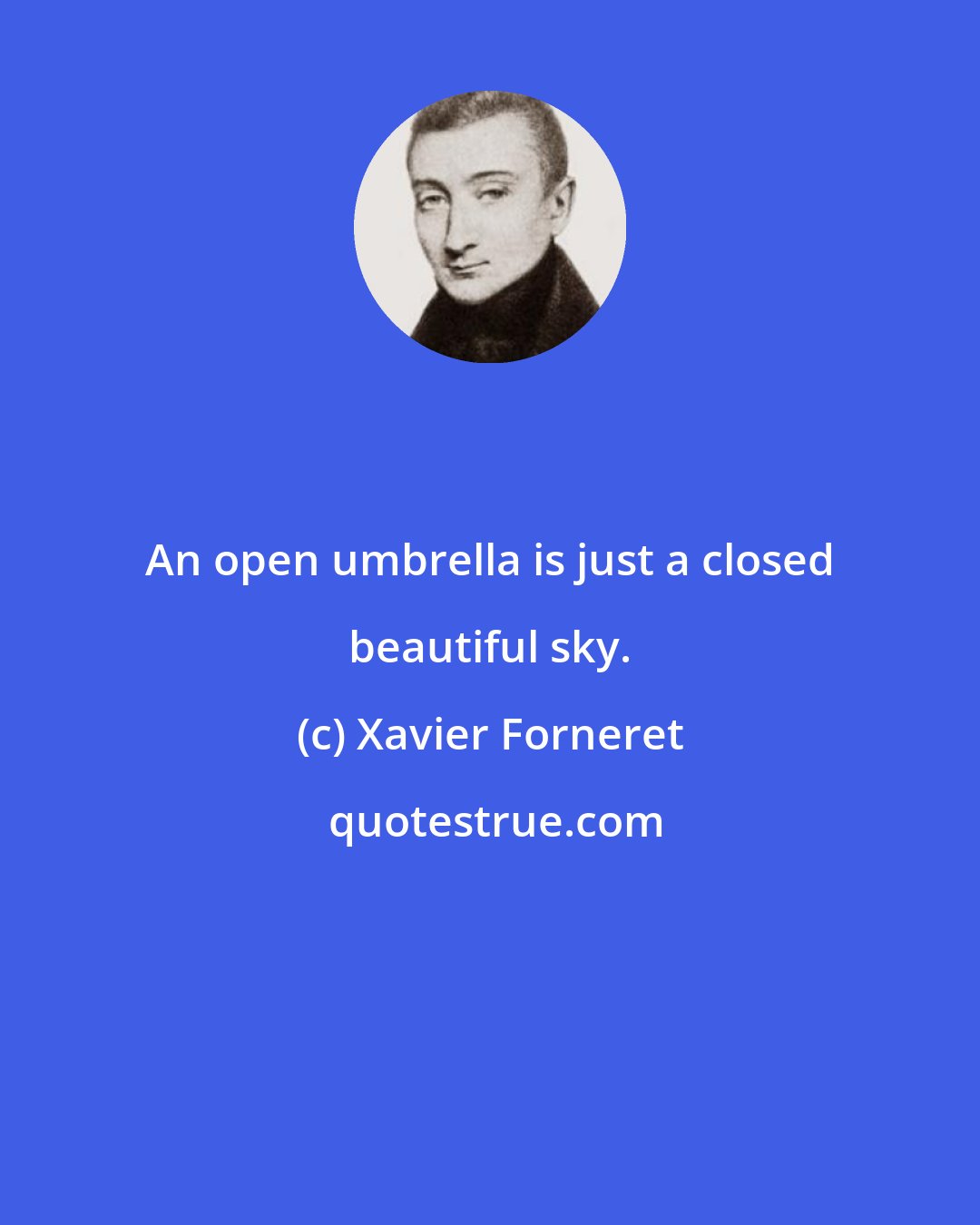 Xavier Forneret: An open umbrella is just a closed beautiful sky.