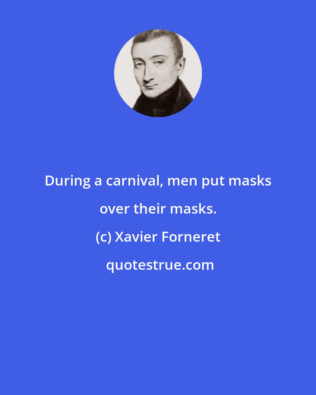 Xavier Forneret: During a carnival, men put masks over their masks.