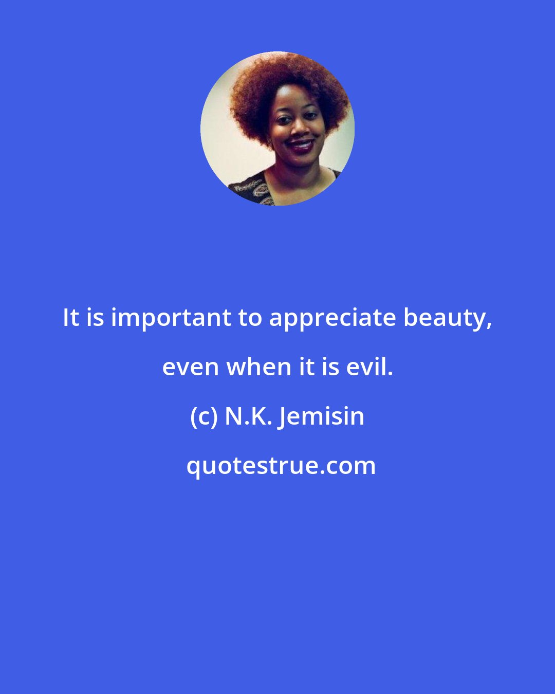 N.K. Jemisin: It is important to appreciate beauty, even when it is evil.