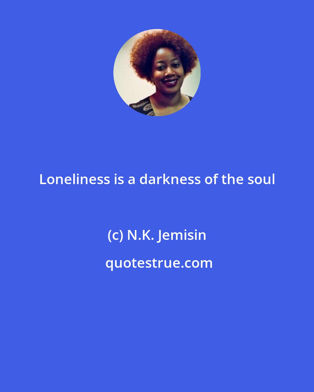 N.K. Jemisin: Loneliness is a darkness of the soul