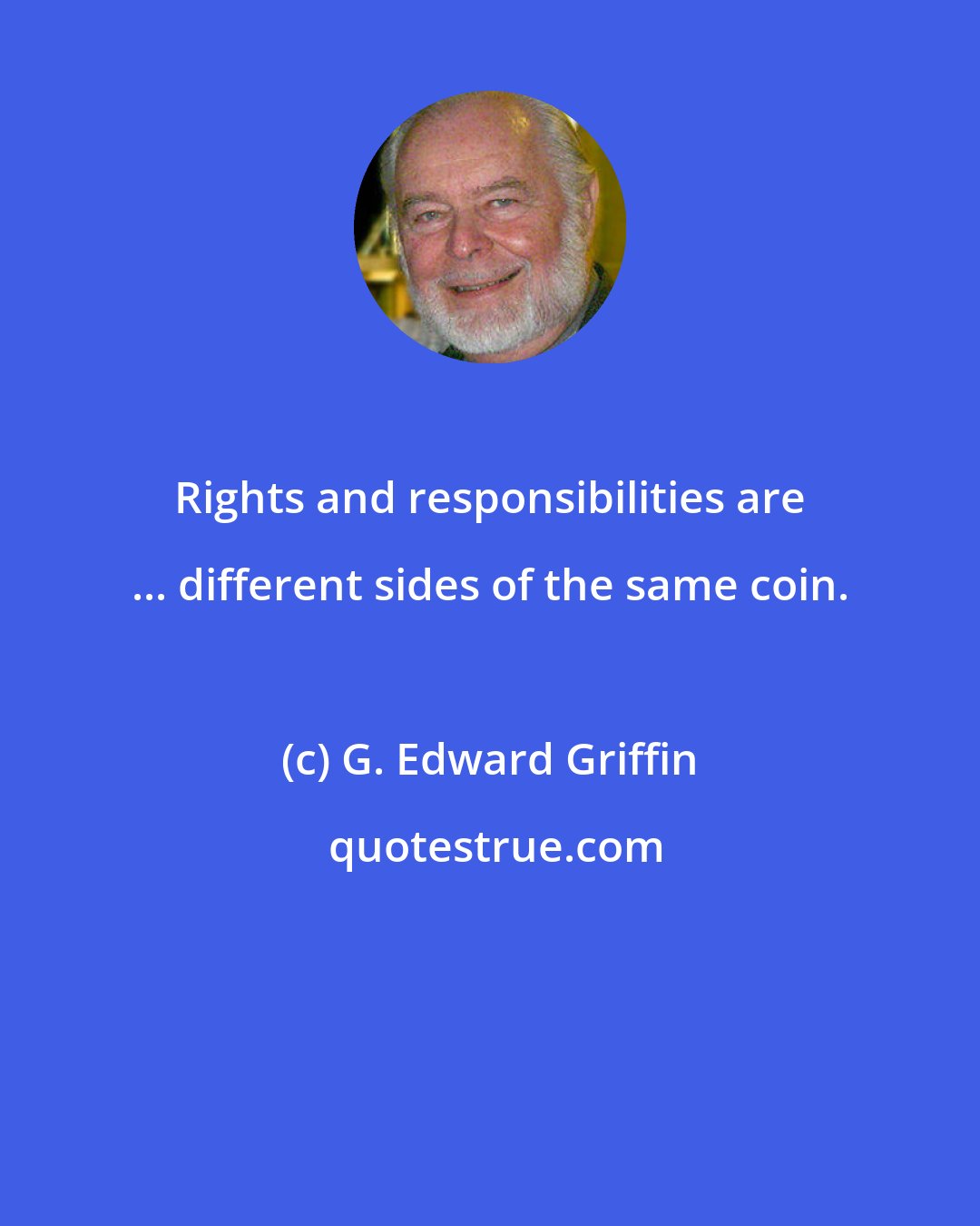 G. Edward Griffin: Rights and responsibilities are ... different sides of the same coin.