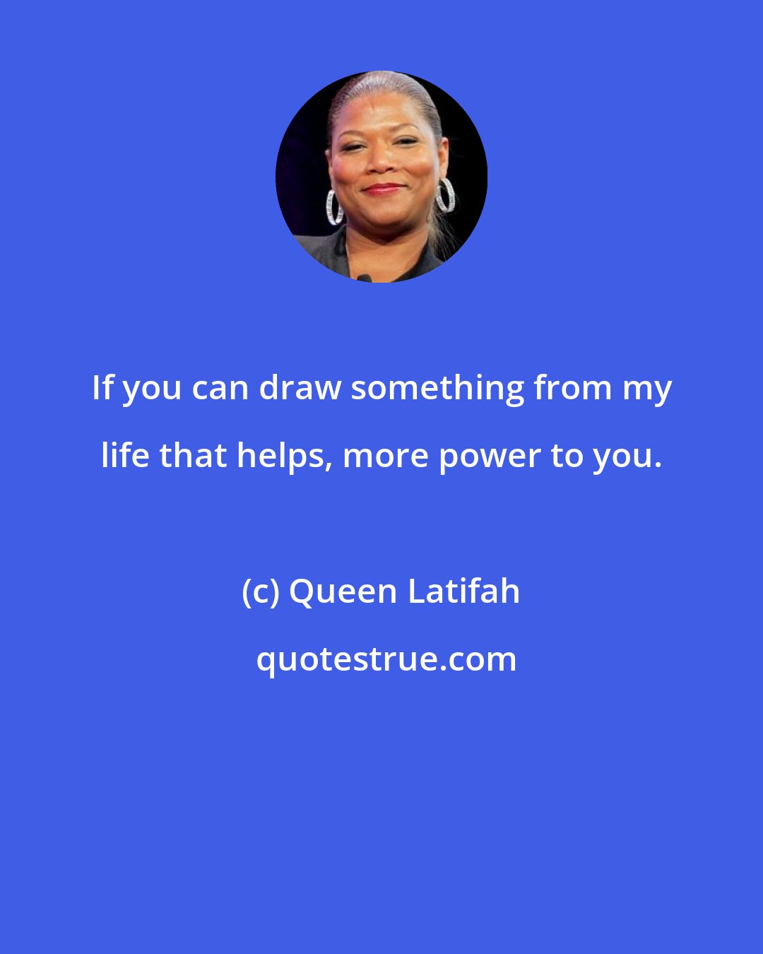 Queen Latifah: If you can draw something from my life that helps, more power to you.