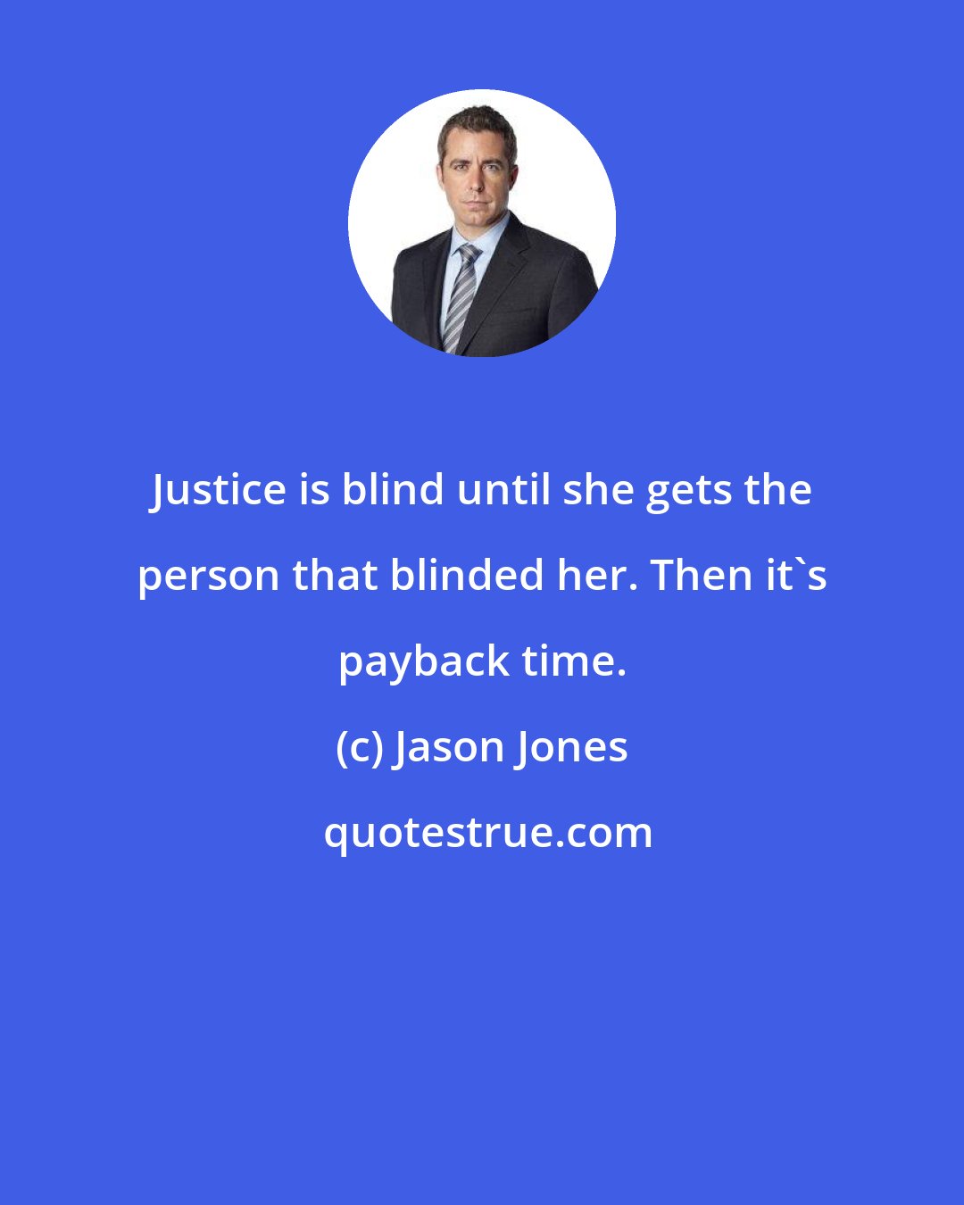 Jason Jones: Justice is blind until she gets the person that blinded her. Then it's payback time.