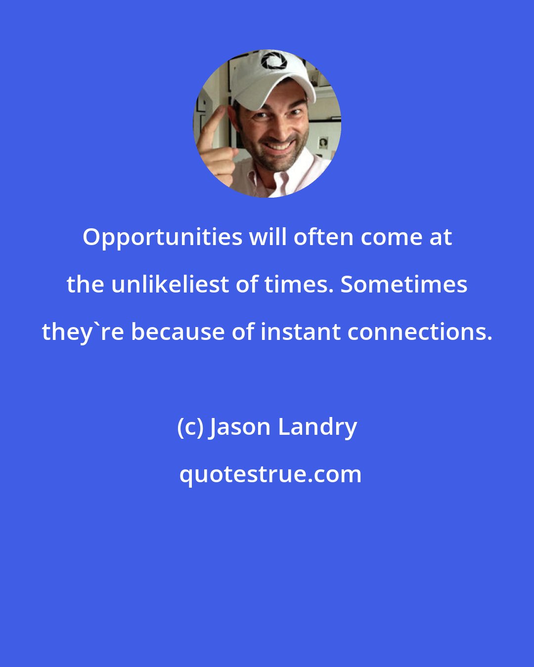 Jason Landry: Opportunities will often come at the unlikeliest of times. Sometimes they're because of instant connections.