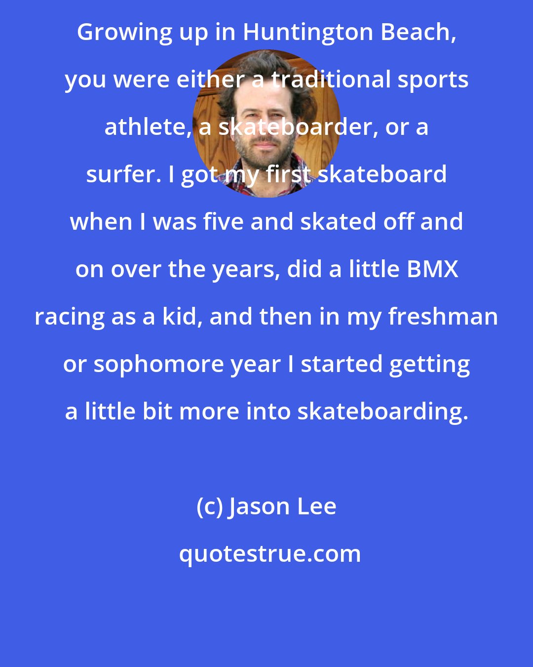 Jason Lee: Growing up in Huntington Beach, you were either a traditional sports athlete, a skateboarder, or a surfer. I got my first skateboard when I was five and skated off and on over the years, did a little BMX racing as a kid, and then in my freshman or sophomore year I started getting a little bit more into skateboarding.