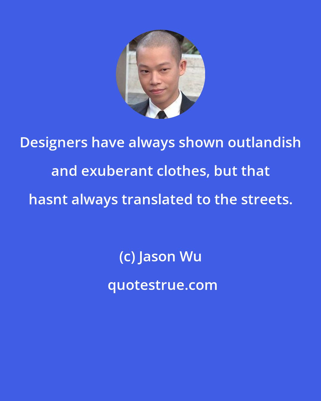 Jason Wu: Designers have always shown outlandish and exuberant clothes, but that hasnt always translated to the streets.