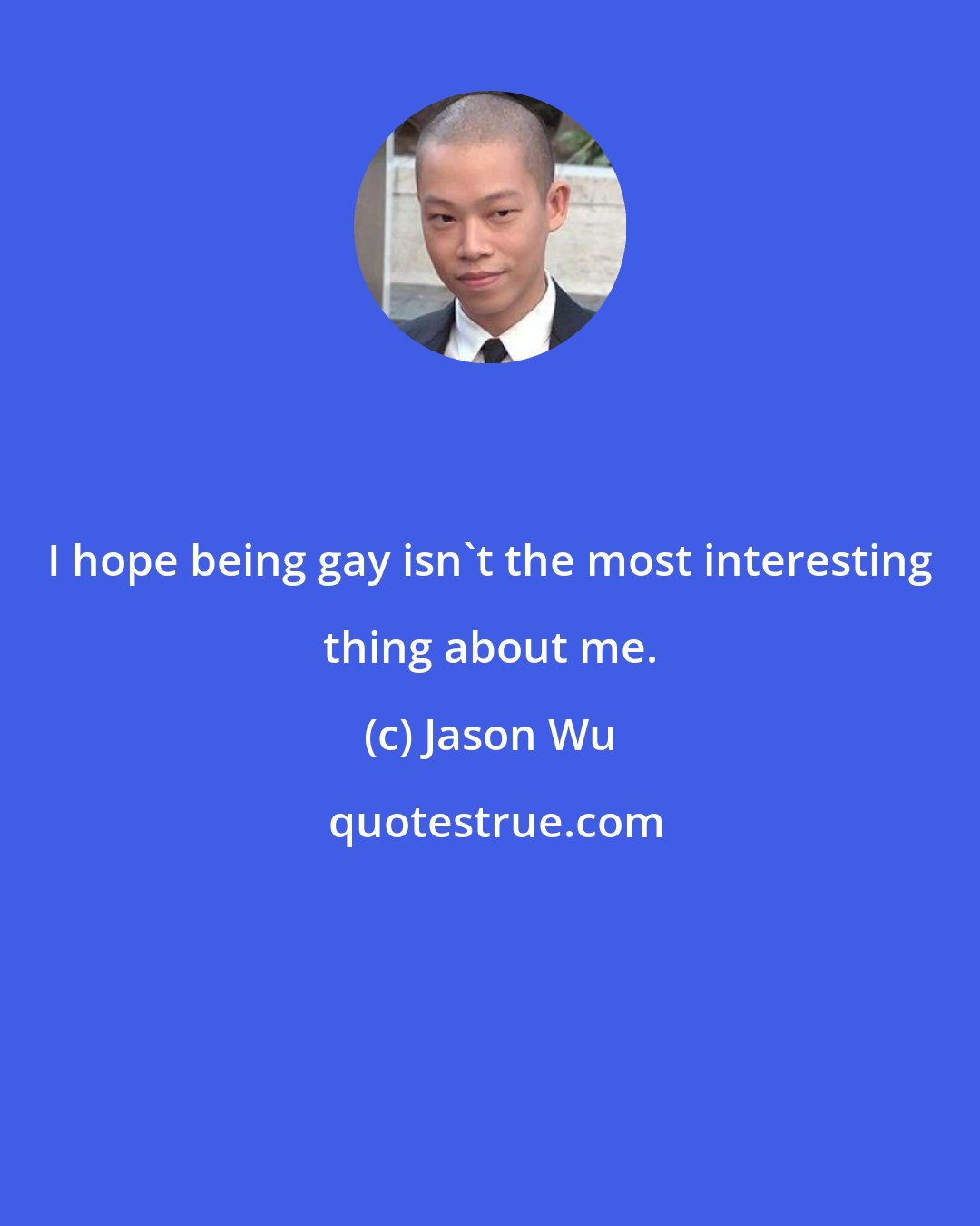 Jason Wu: I hope being gay isn't the most interesting thing about me.