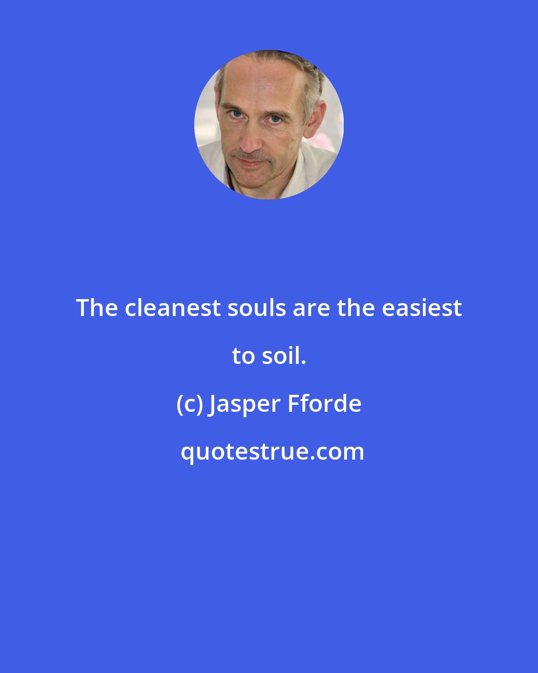 Jasper Fforde: The cleanest souls are the easiest to soil.