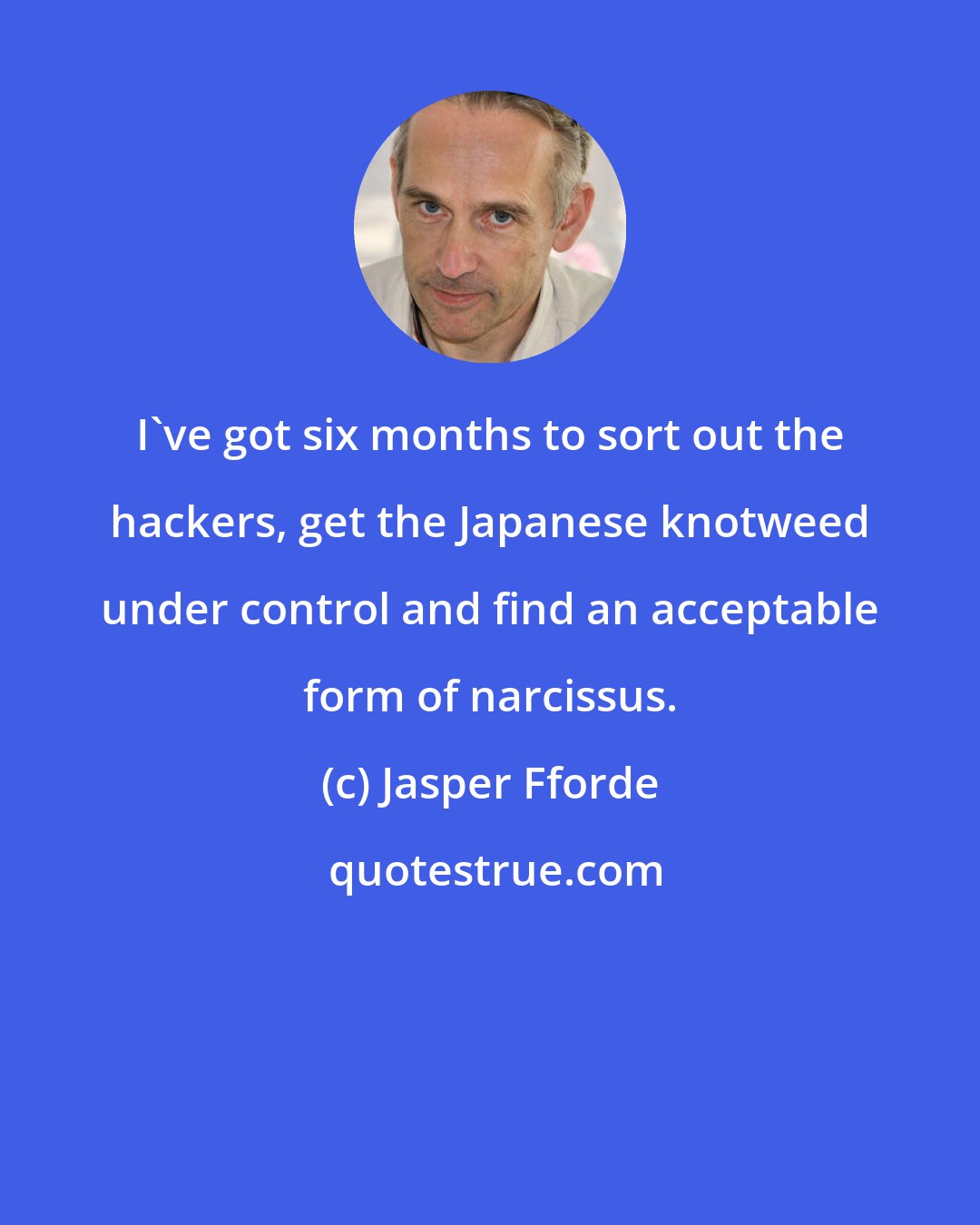 Jasper Fforde: I've got six months to sort out the hackers, get the Japanese knotweed under control and find an acceptable form of narcissus.