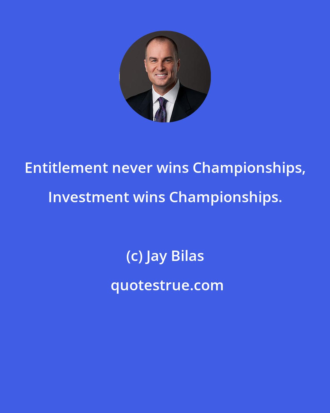Jay Bilas: Entitlement never wins Championships, Investment wins Championships.