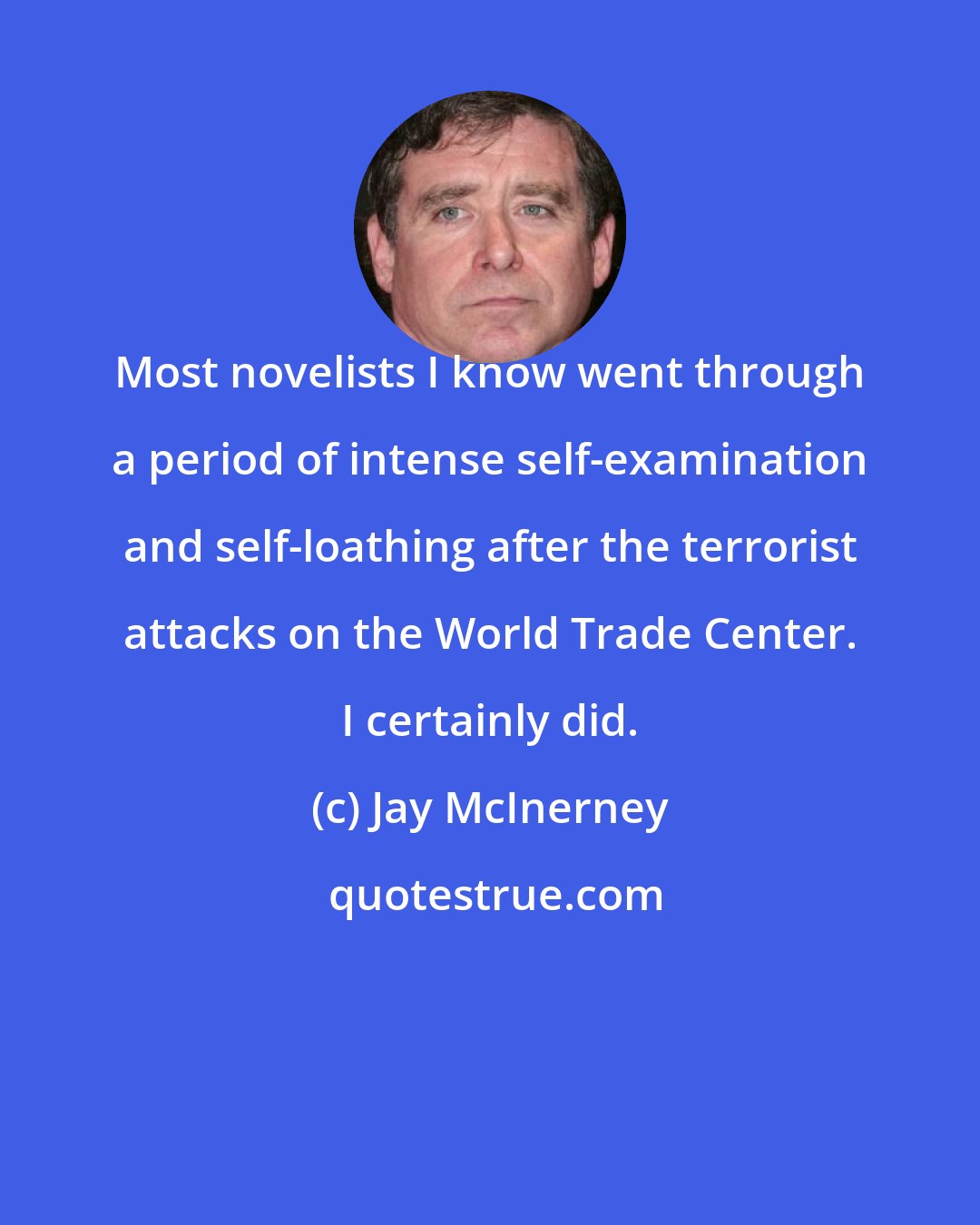 Jay McInerney: Most novelists I know went through a period of intense self-examination and self-loathing after the terrorist attacks on the World Trade Center. I certainly did.