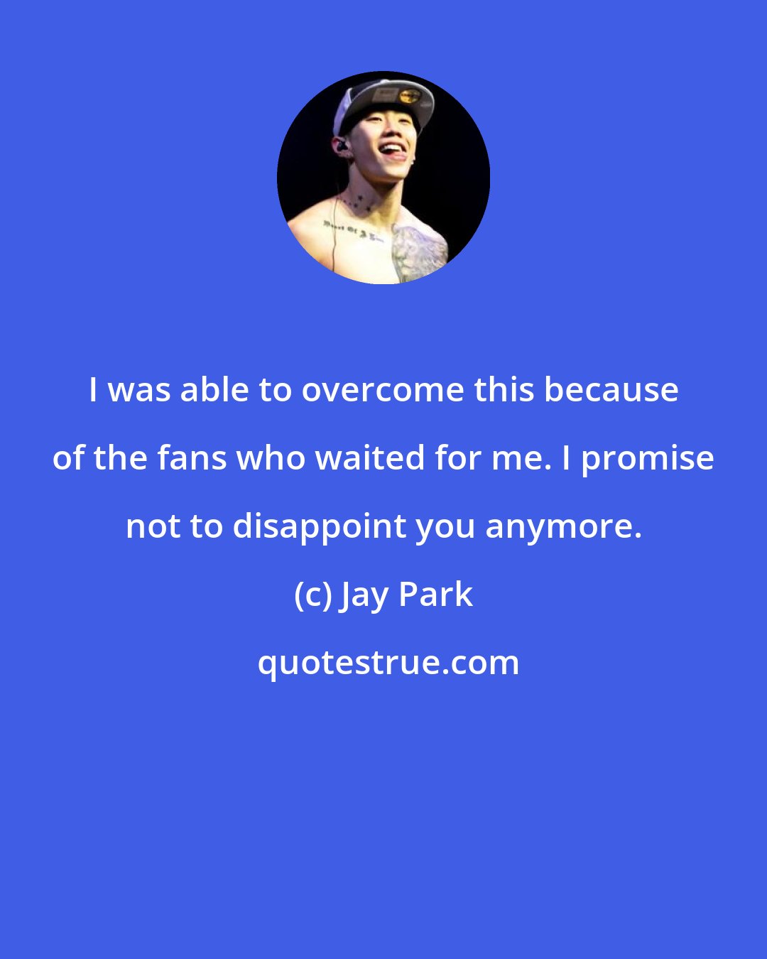 Jay Park: I was able to overcome this because of the fans who waited for me. I promise not to disappoint you anymore.