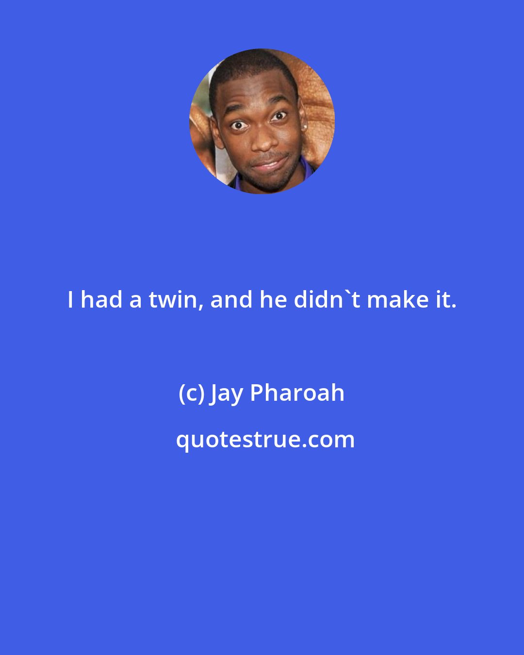 Jay Pharoah: I had a twin, and he didn't make it.