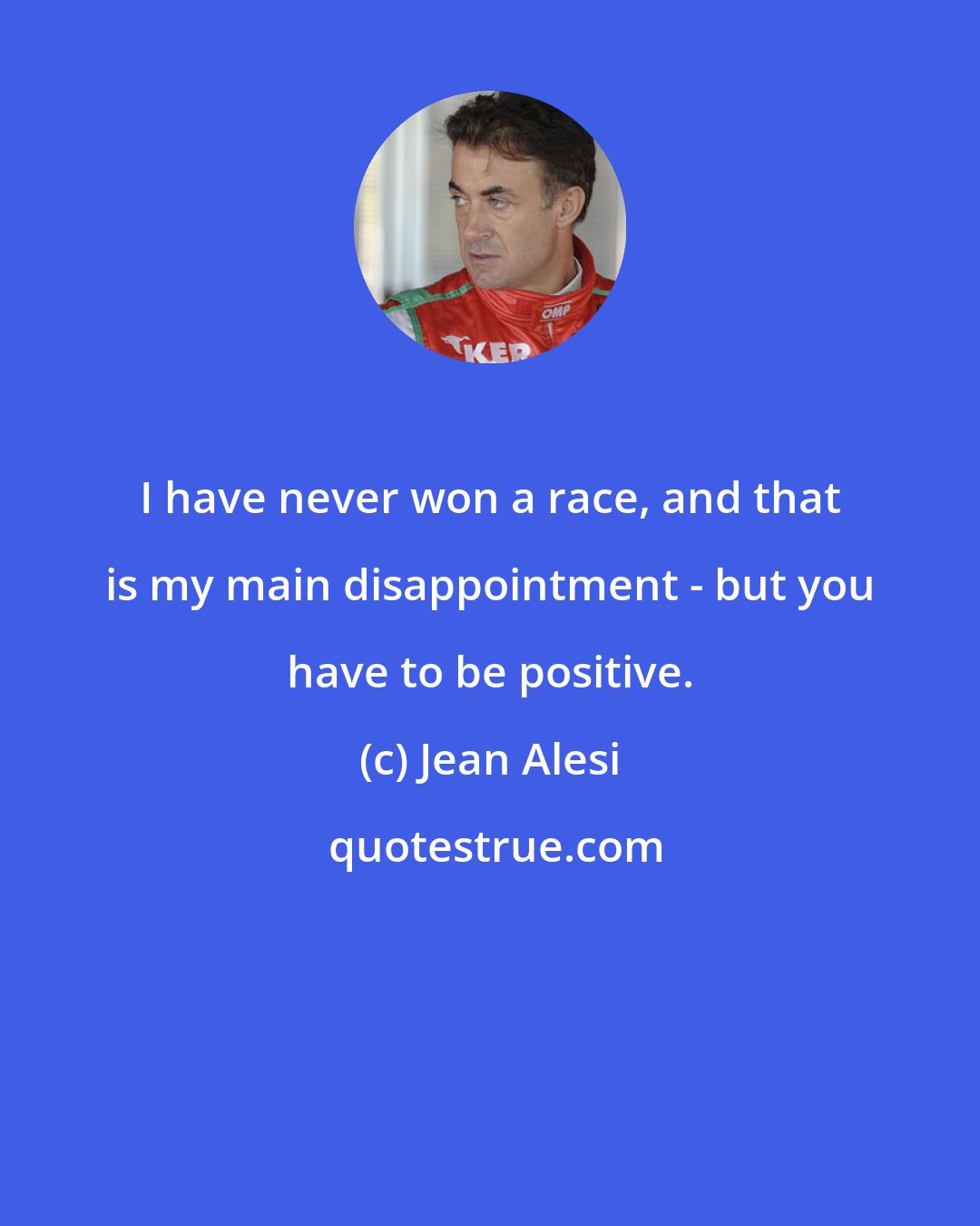 Jean Alesi: I have never won a race, and that is my main disappointment - but you have to be positive.