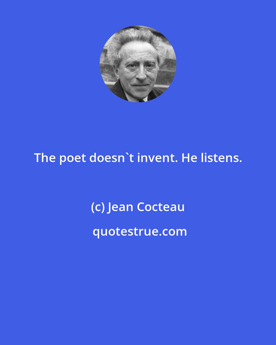 Jean Cocteau: The poet doesn't invent. He listens.