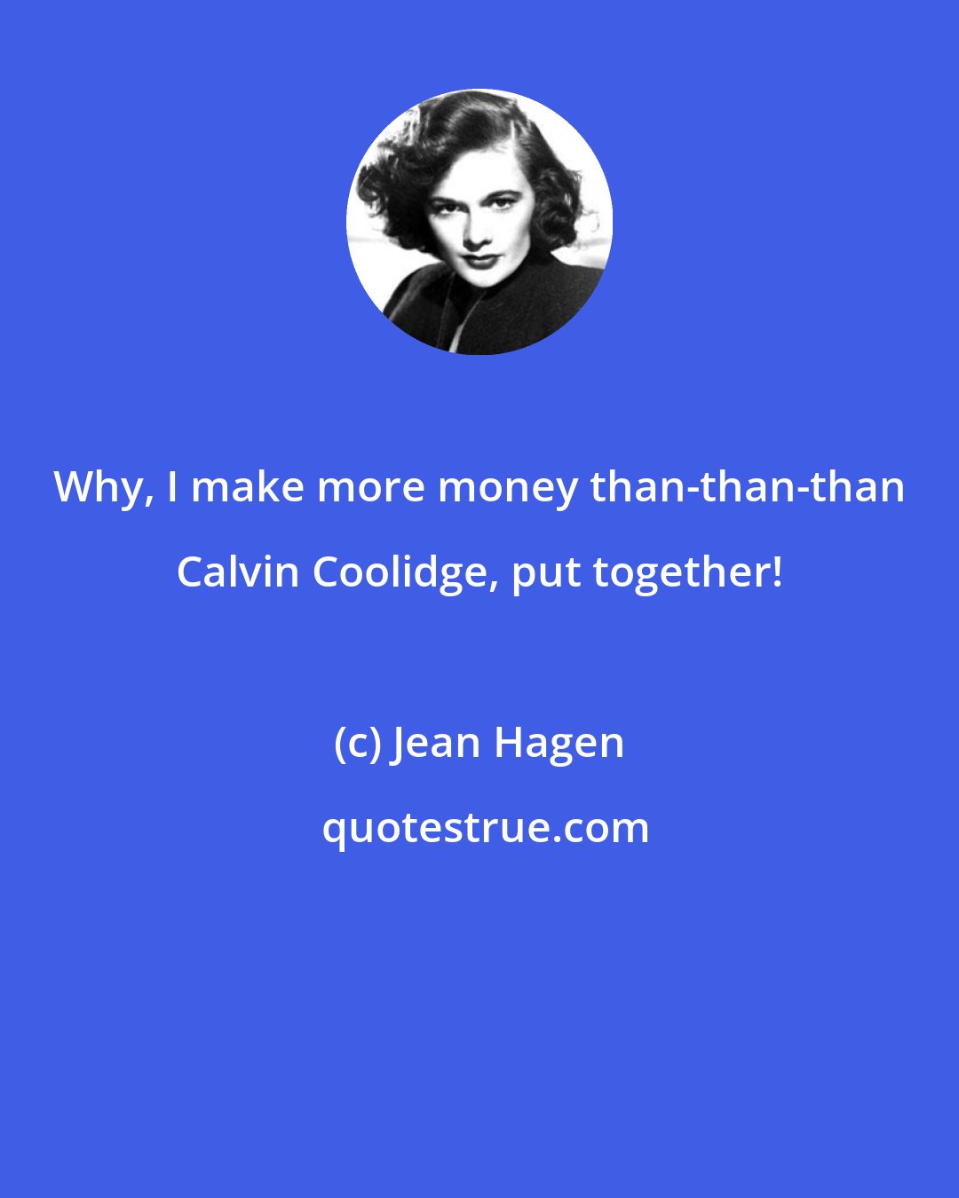 Jean Hagen: Why, I make more money than-than-than Calvin Coolidge, put together!