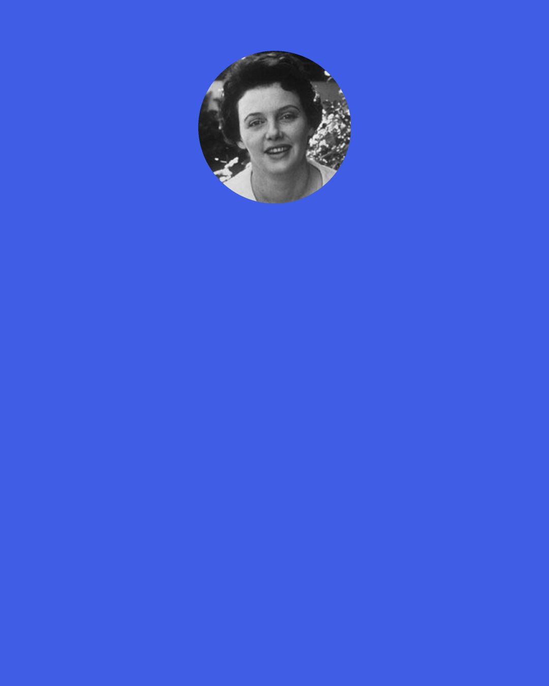 Jean Kerr: Confronted by an absolutely infuriating review, it is sometimes helpful for the victim to do a little personal research on the critic. Is there any truth to the rumor that he had no formal education beyond the age of eleven? In any event, is he able to construct a simple English sentence? Do his participles dangle? When moved to lyricism, does he write "I had a fun time"? Was he ever arrested for burglary? I don't know that you will prove anything this way, but it is perfectly harmless and quite soothing.