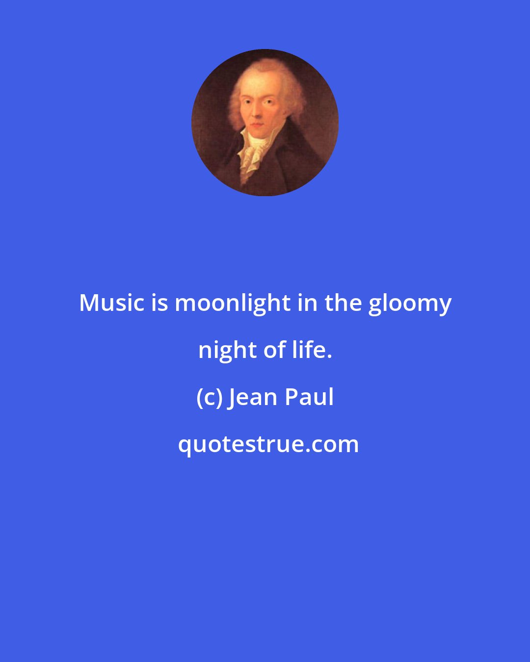 Jean Paul: Music is moonlight in the gloomy night of life.