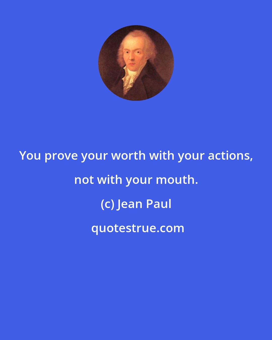 Jean Paul: You prove your worth with your actions, not with your mouth.