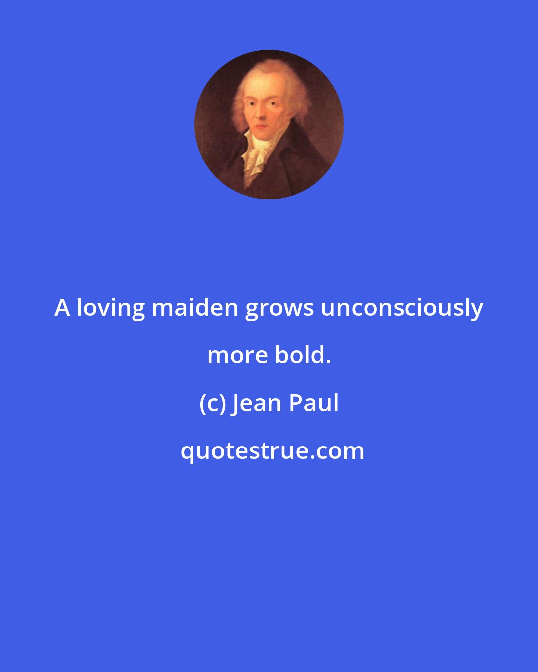 Jean Paul: A loving maiden grows unconsciously more bold.