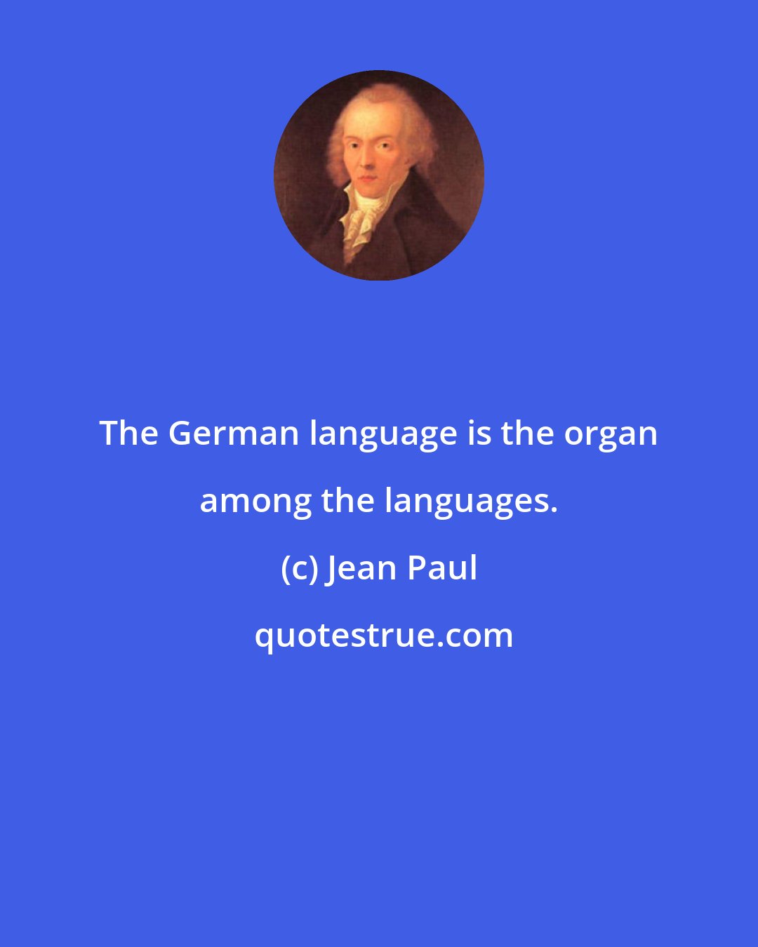 Jean Paul: The German language is the organ among the languages.