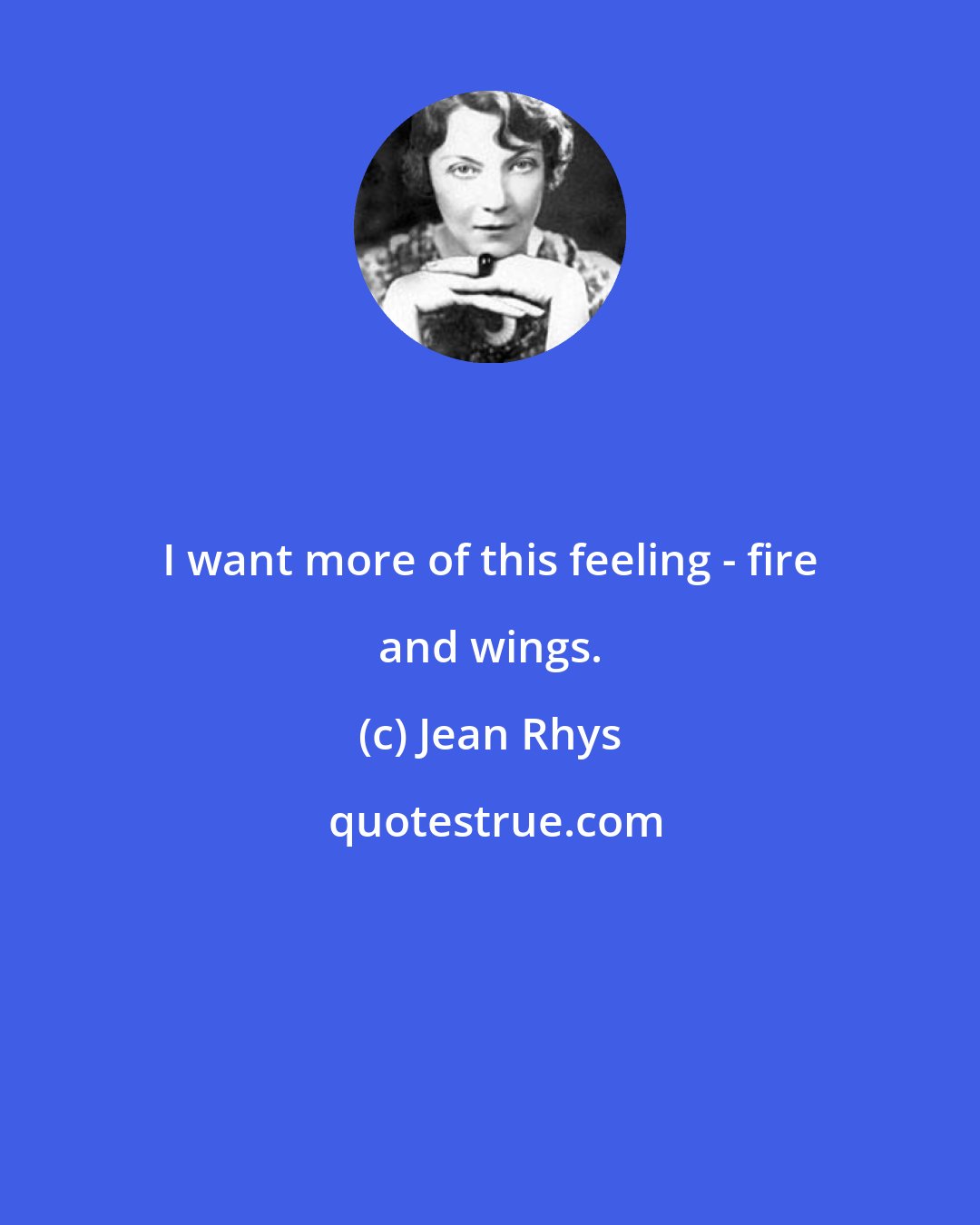 Jean Rhys: I want more of this feeling - fire and wings.