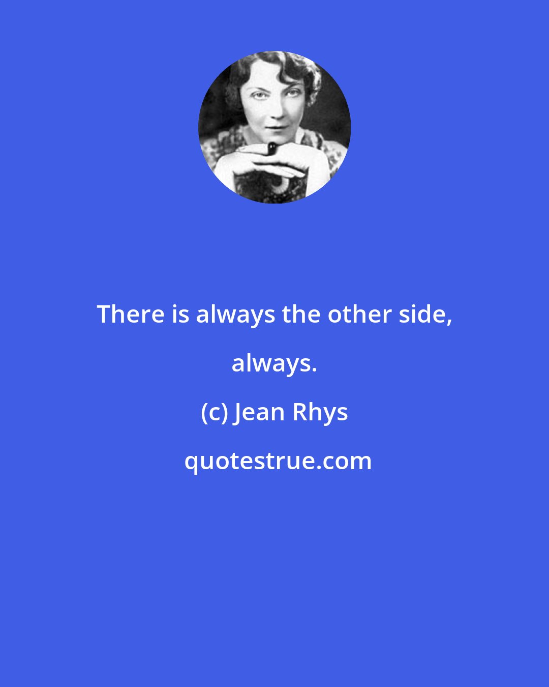 Jean Rhys: There is always the other side, always.