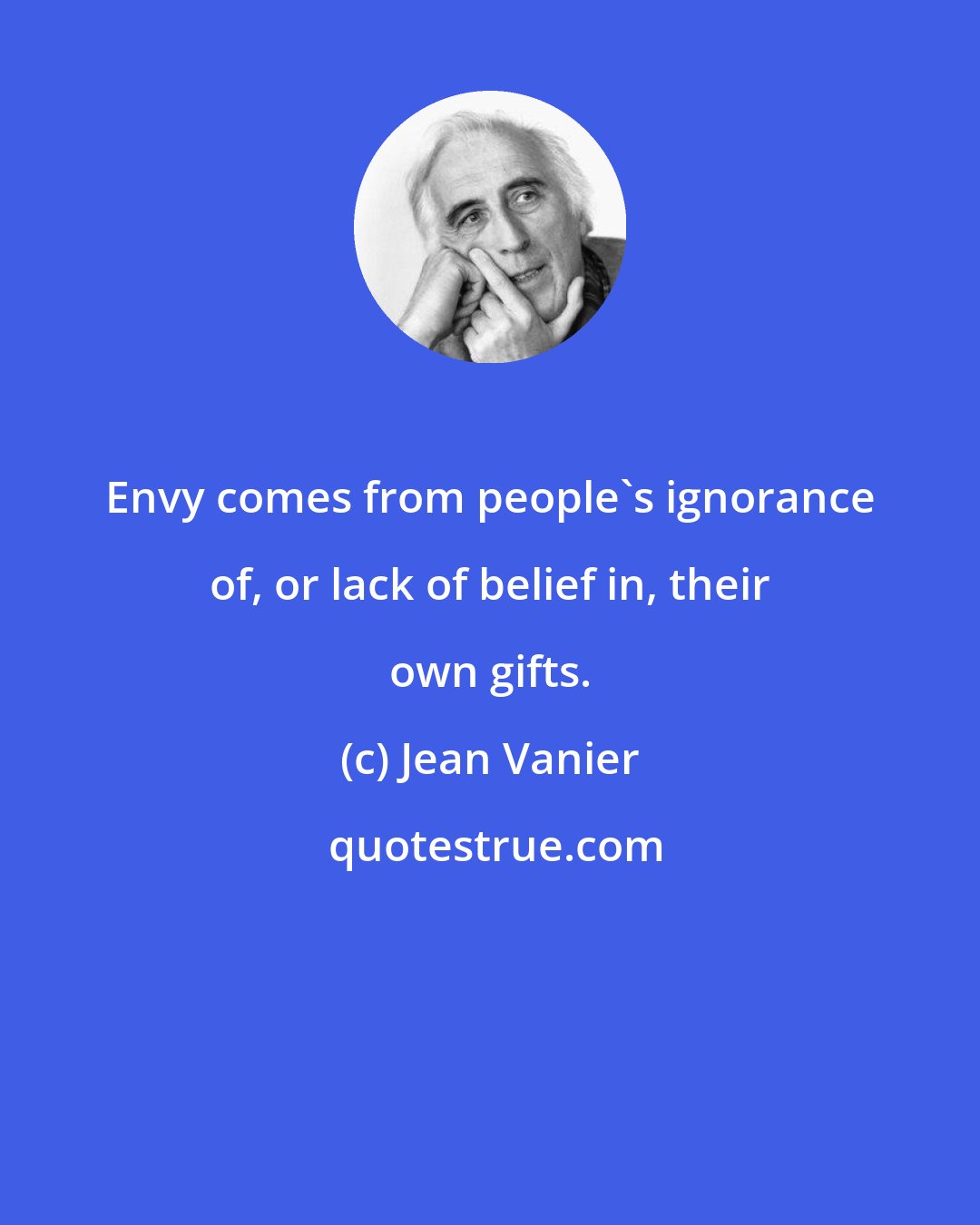 Jean Vanier: Envy comes from people's ignorance of, or lack of belief in, their own gifts.