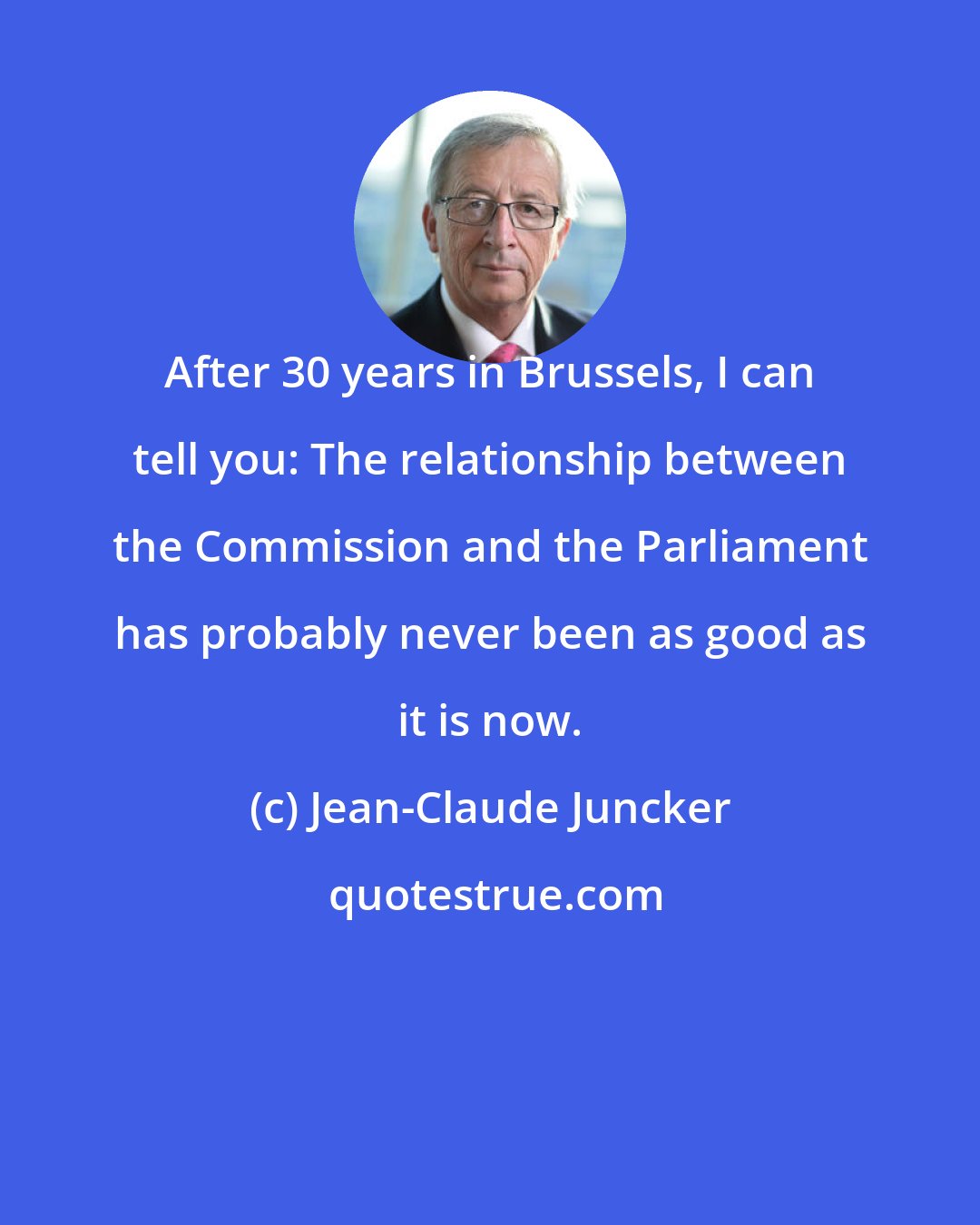 Jean-Claude Juncker: After 30 years in Brussels, I can tell you: The relationship between the Commission and the Parliament has probably never been as good as it is now.