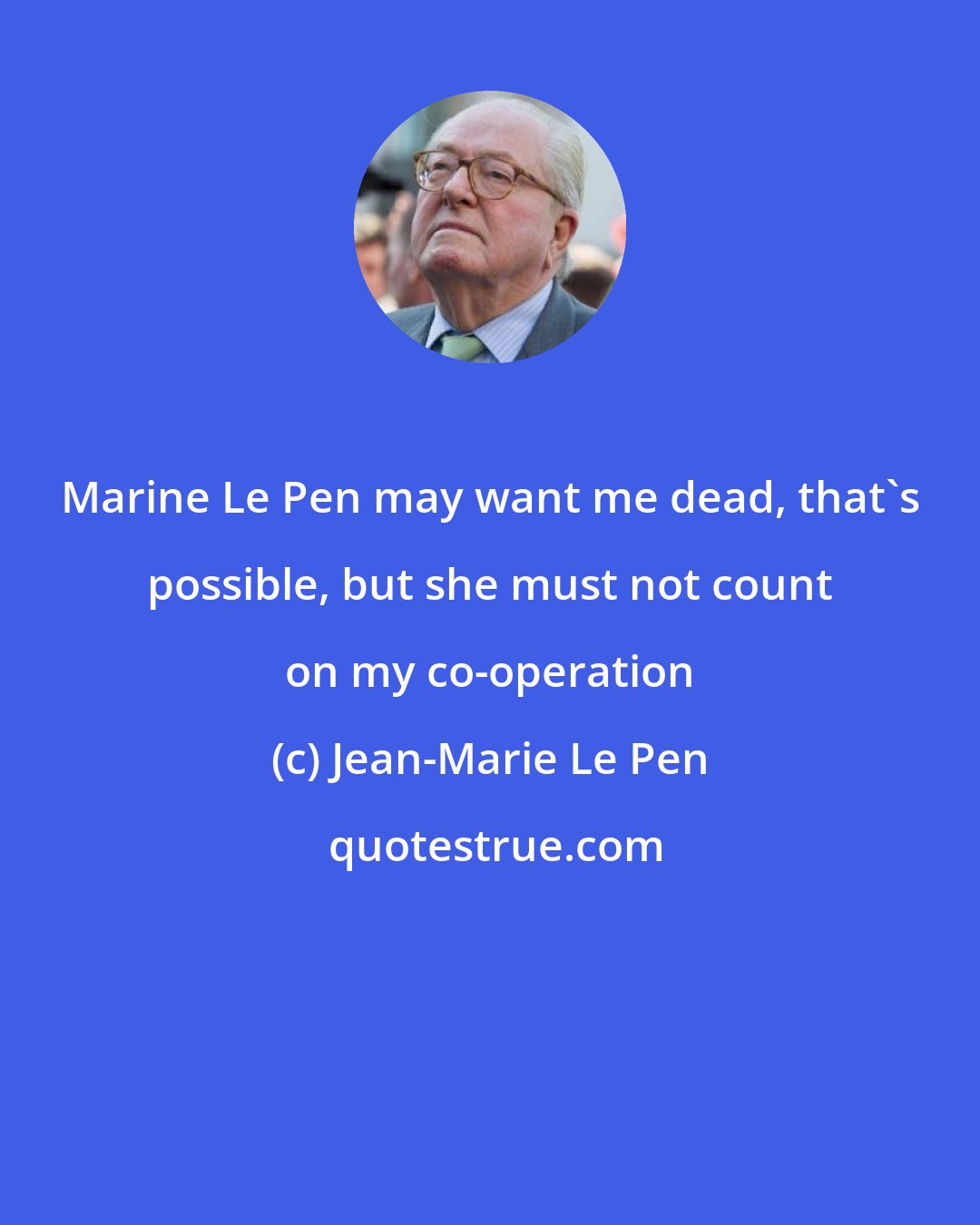 Jean-Marie Le Pen: Marine Le Pen may want me dead, that's possible, but she must not count on my co-operation