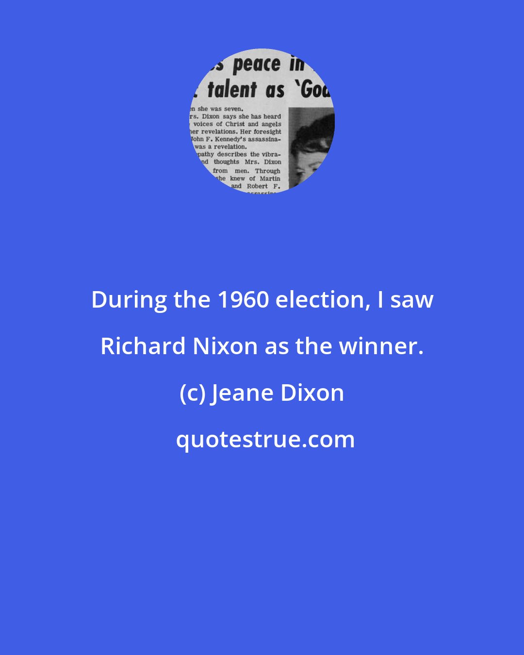 Jeane Dixon: During the 1960 election, I saw Richard Nixon as the winner.