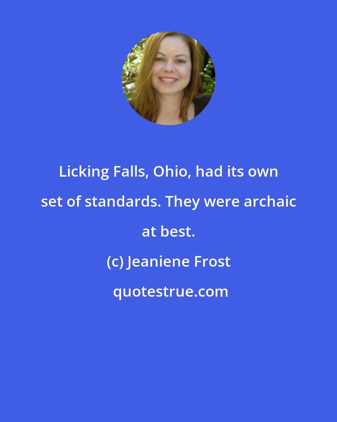 Jeaniene Frost: Licking Falls, Ohio, had its own set of standards. They were archaic at best.