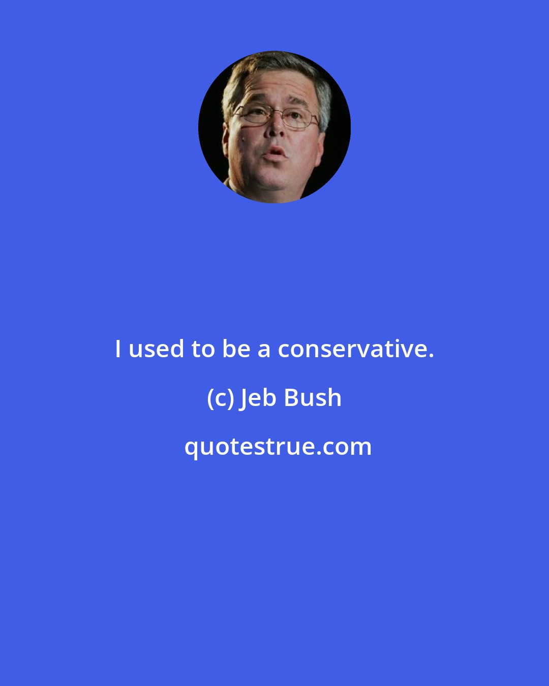 Jeb Bush: I used to be a conservative.