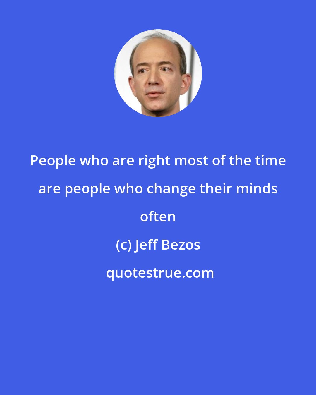 Jeff Bezos: People who are right most of the time are people who change their minds often