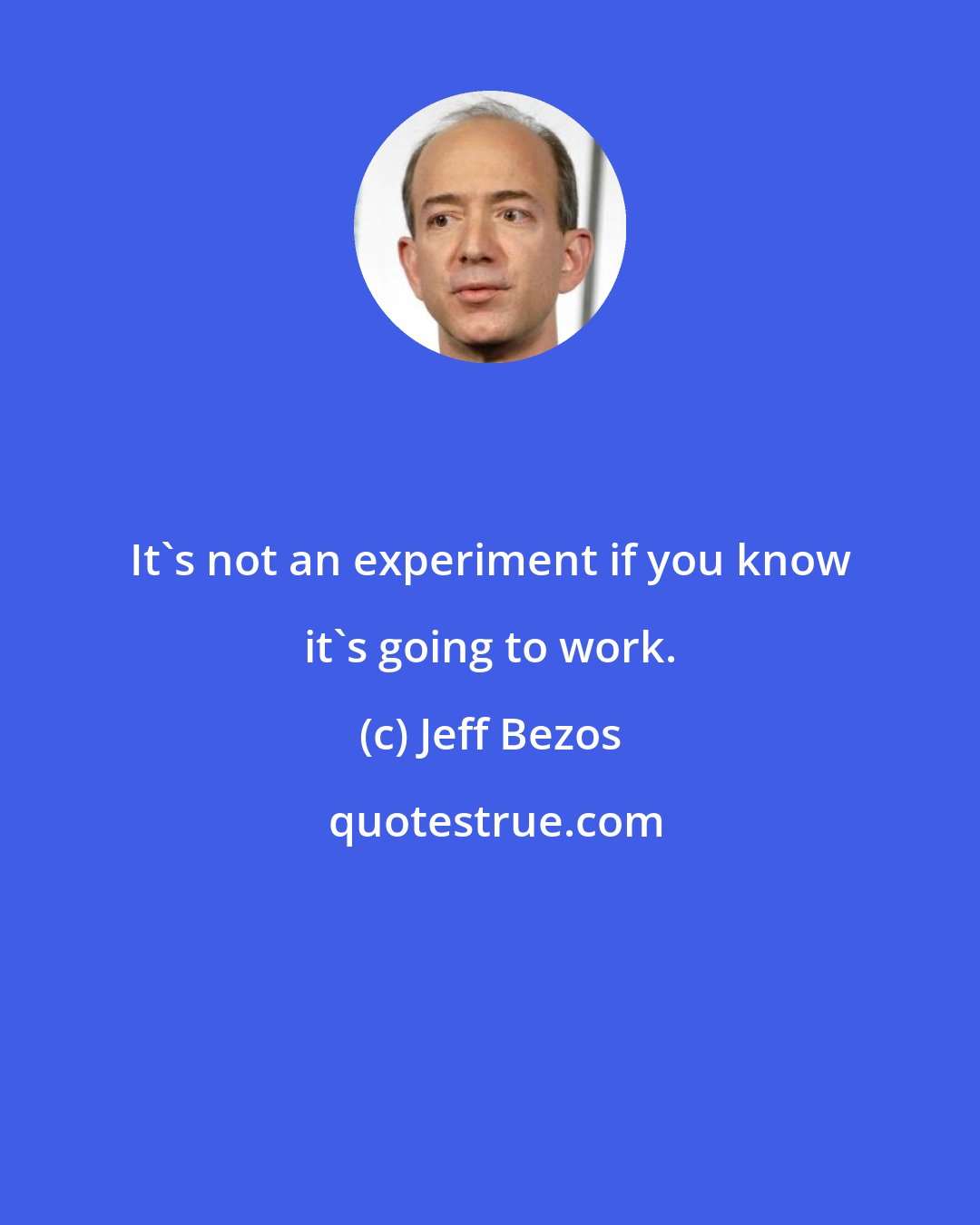 Jeff Bezos: It's not an experiment if you know it's going to work.