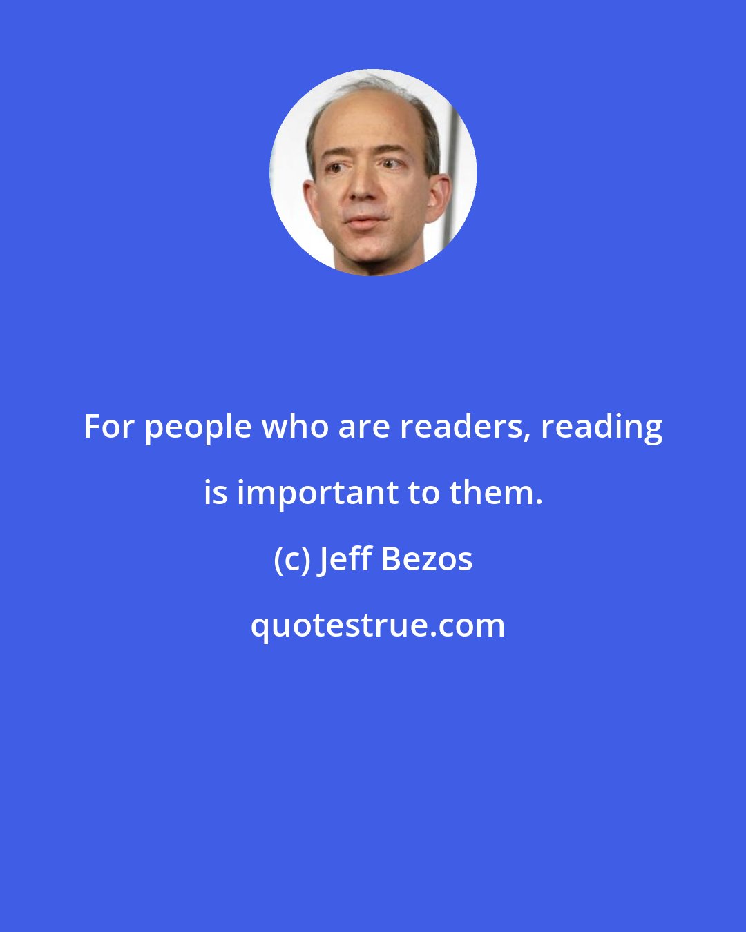 Jeff Bezos: For people who are readers, reading is important to them.