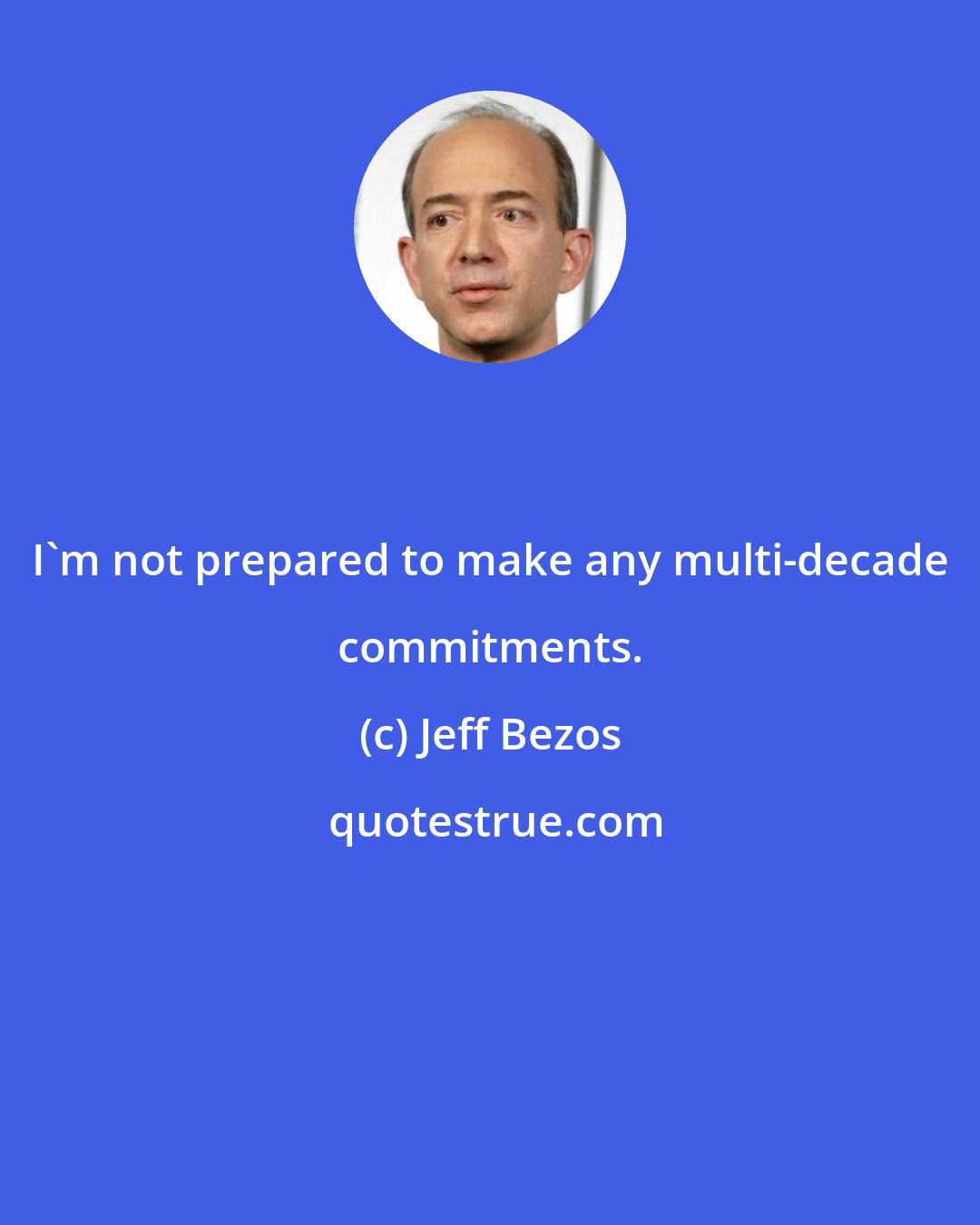 Jeff Bezos: I'm not prepared to make any multi-decade commitments.