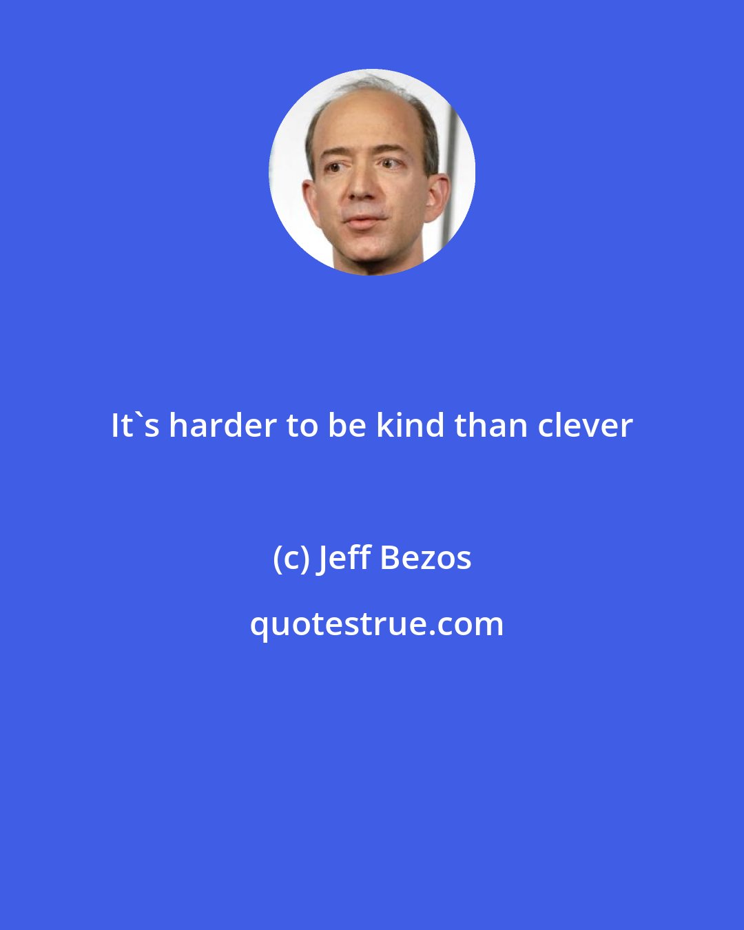 Jeff Bezos: It's harder to be kind than clever