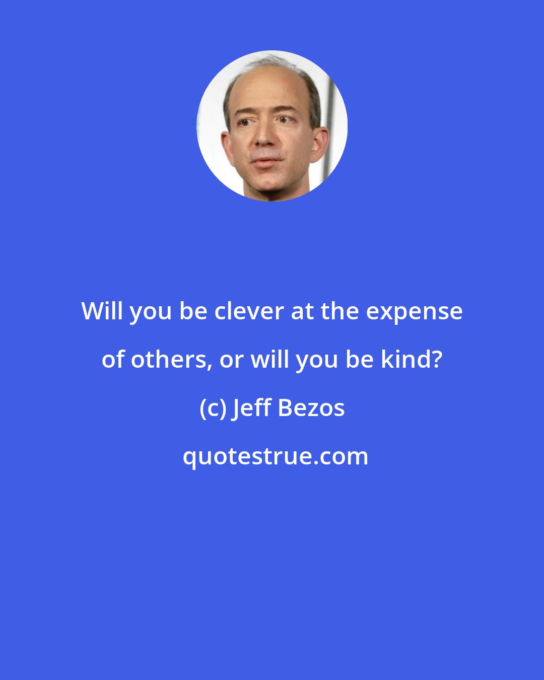 Jeff Bezos: Will you be clever at the expense of others, or will you be kind?