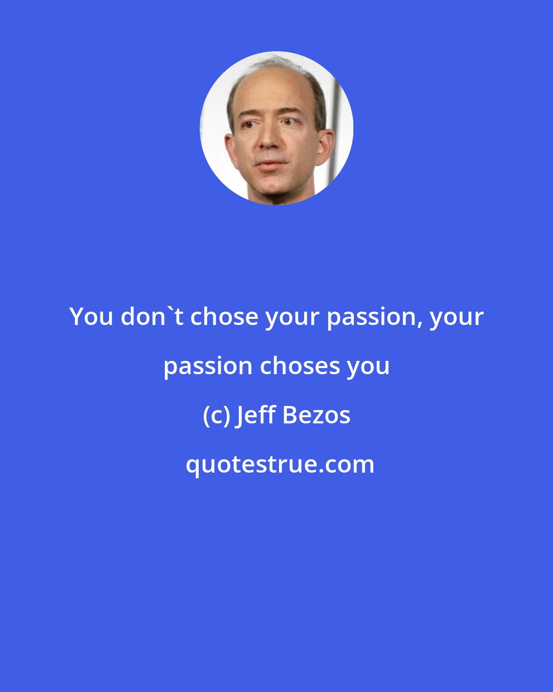 Jeff Bezos: You don't chose your passion, your passion choses you