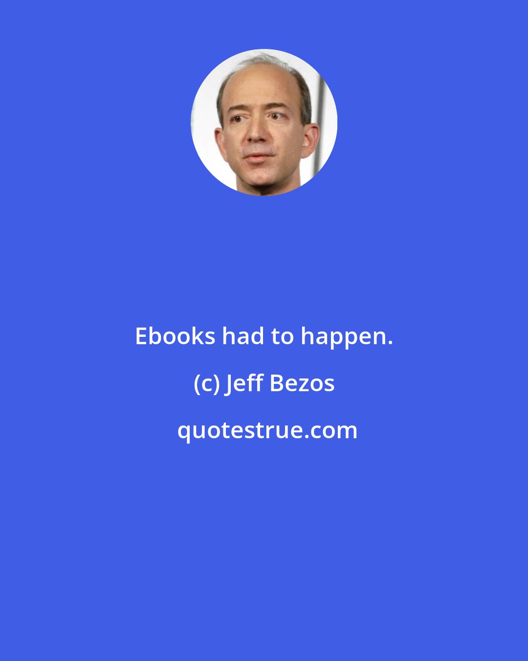 Jeff Bezos: Ebooks had to happen.