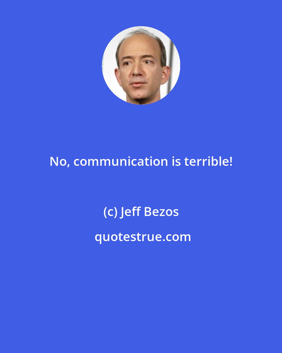 Jeff Bezos: No, communication is terrible!