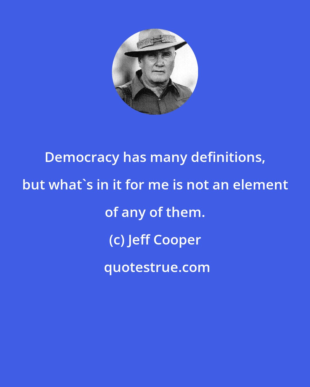 Jeff Cooper: Democracy has many definitions, but what's in it for me is not an element of any of them.