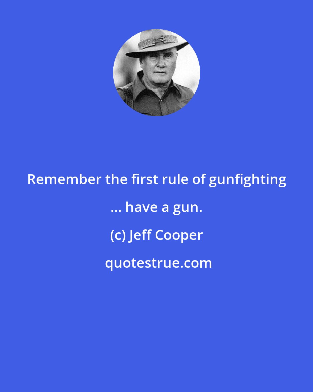 Jeff Cooper: Remember the first rule of gunfighting ... have a gun.