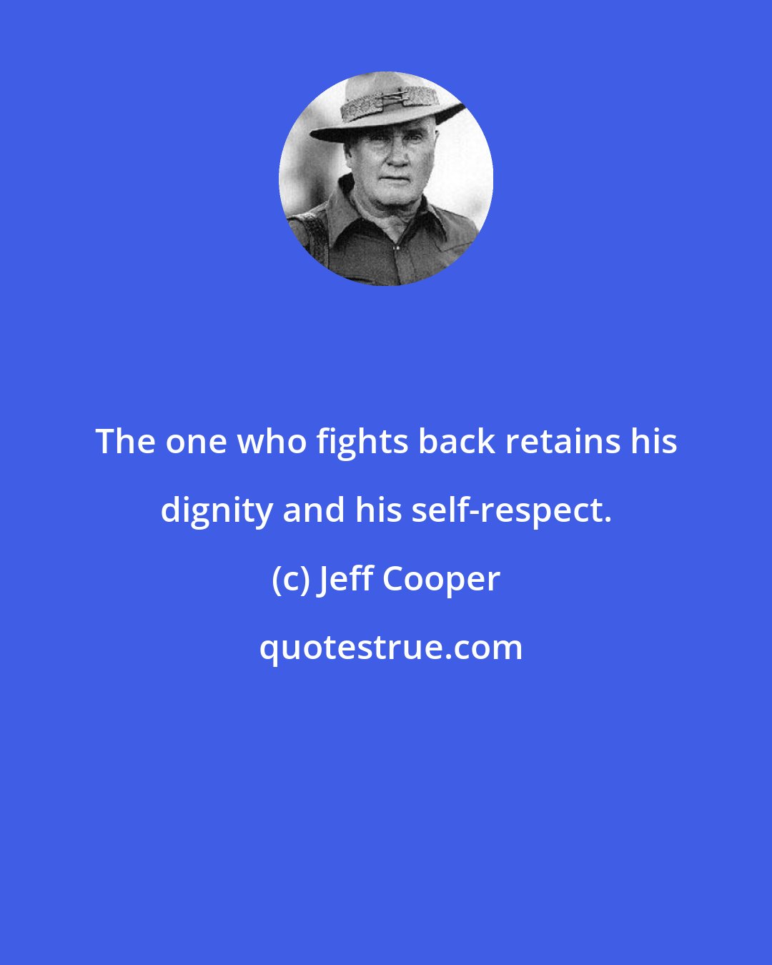 Jeff Cooper: The one who fights back retains his dignity and his self-respect.